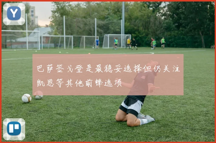 巴萨签戈登是最稳妥选择但仍关注凯恩等其他前锋选项